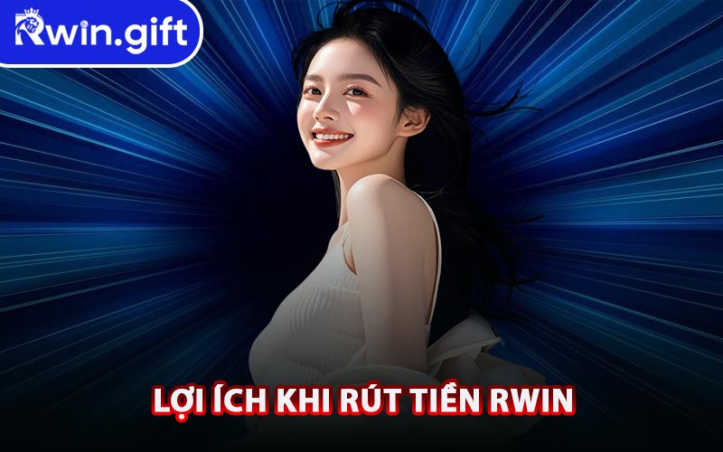 Lợi Ích Khi Rút Tiền RWIN
