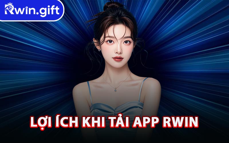 Lợi Ích Khi Tải App RWIN