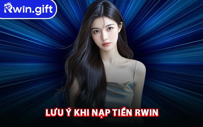 Lưu Ý Khi Nạp Tiền RWIN