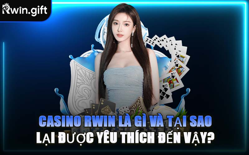 Casino RWIN Là Gì Và Tại Sao Lại Được Yêu Thích Đến Vậy?