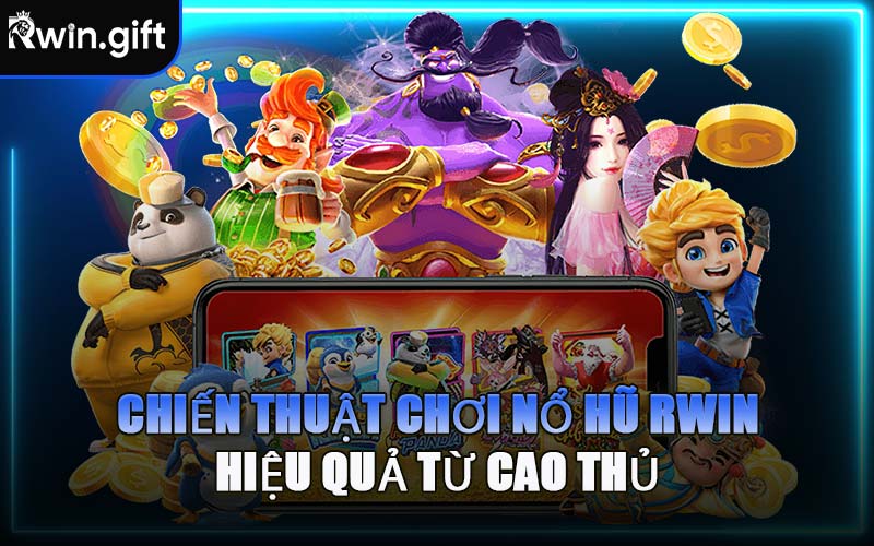 Chiến Thuật Chơi Nổ Hũ RWIN Hiệu Quả Từ Cao Thủ