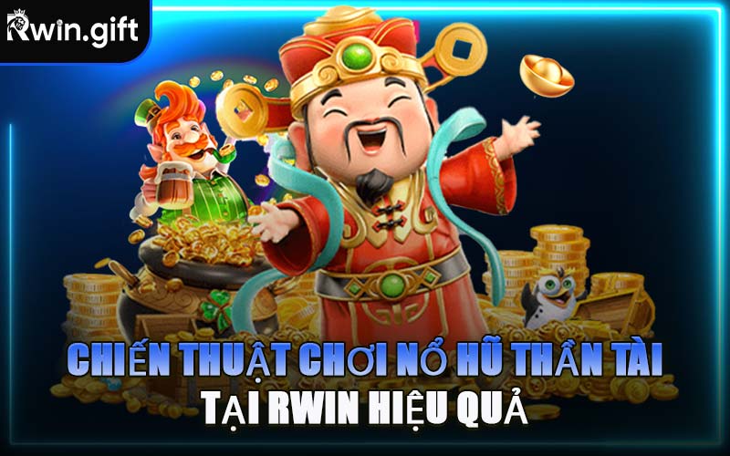 Chiến Thuật Chơi Nổ Hũ Thần Tài Tại RWIN Hiệu Quả
