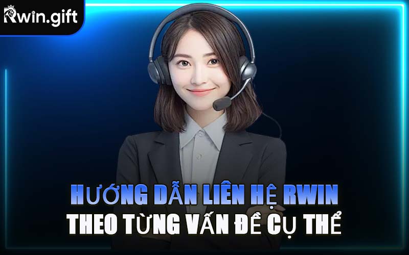 Hướng Dẫn Liên Hệ RWIN Theo Từng Vấn Đề Cụ thể