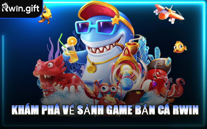 Khám Phá Về Sảnh Game Bắn Cá RWIN