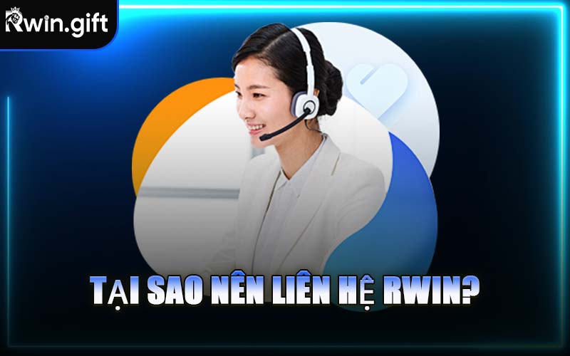 Tại Sao Nên Liên Hệ RWIN?