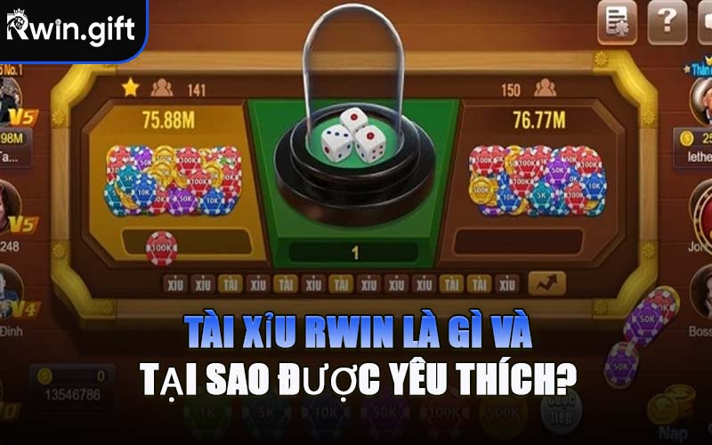 Tài Xỉu RWIN Là Gì Và Tại Sao Được Yêu Thích?